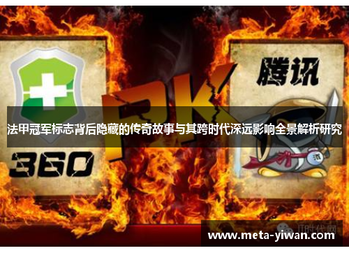 法甲冠军标志背后隐藏的传奇故事与其跨时代深远影响全景解析研究