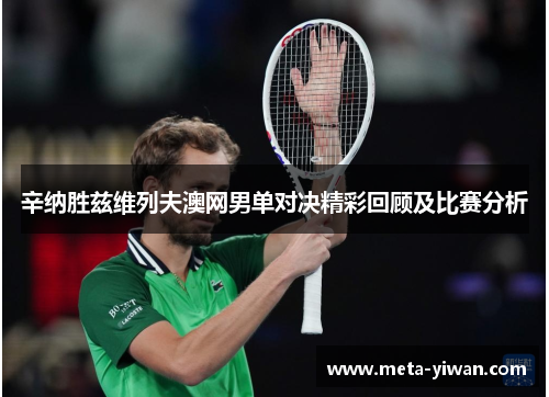 辛纳胜兹维列夫澳网男单对决精彩回顾及比赛分析