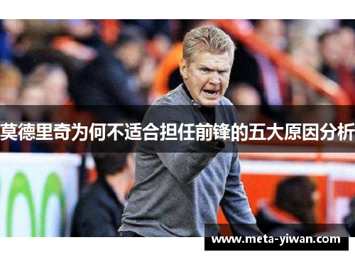 莫德里奇为何不适合担任前锋的五大原因分析