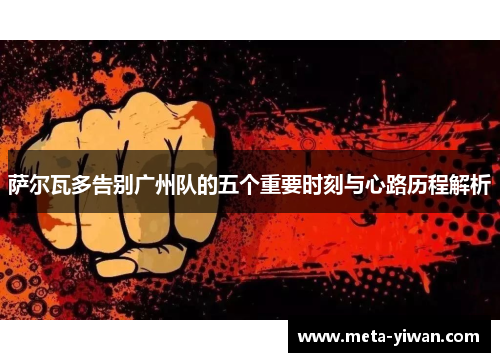 萨尔瓦多告别广州队的五个重要时刻与心路历程解析